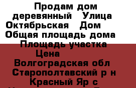 Продам дом деревянный › Улица ­ Октябрьская › Дом ­ 29 › Общая площадь дома ­ 48 › Площадь участка ­ 12 › Цена ­ 550 000 - Волгоградская обл., Старополтавский р-н, Красный Яр с. Недвижимость » Дома, коттеджи, дачи продажа   